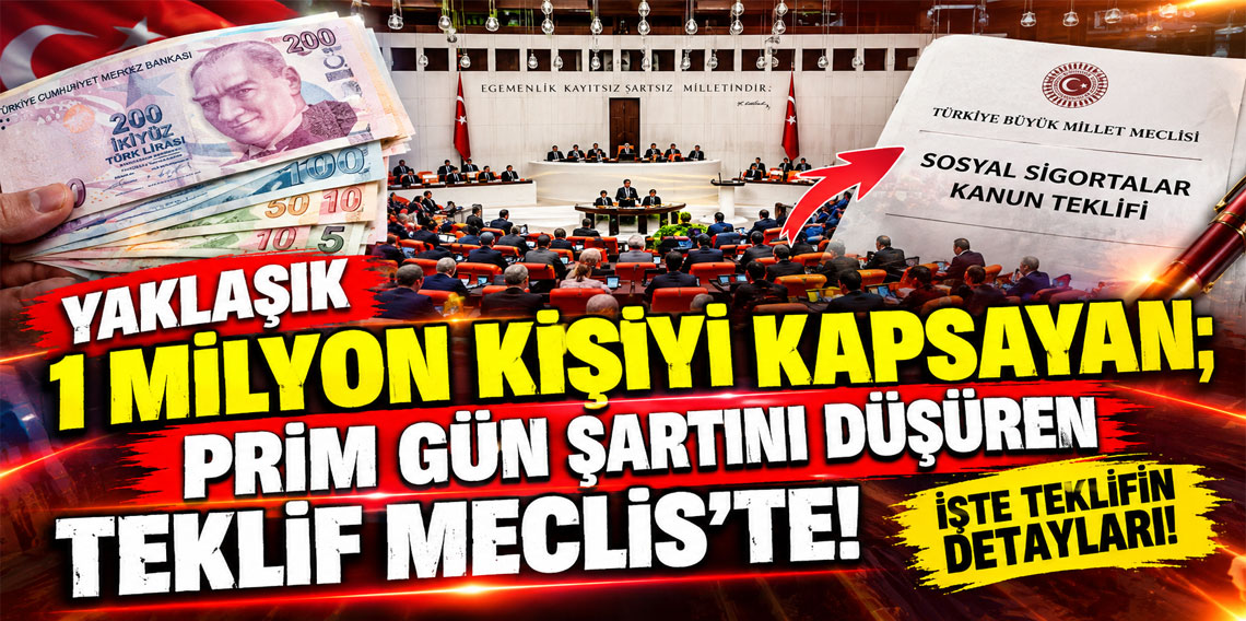 Yaklaşık 1 milyon kişiyi kapsayan; prim gün şartını düşüren teklif Meclis'te!
