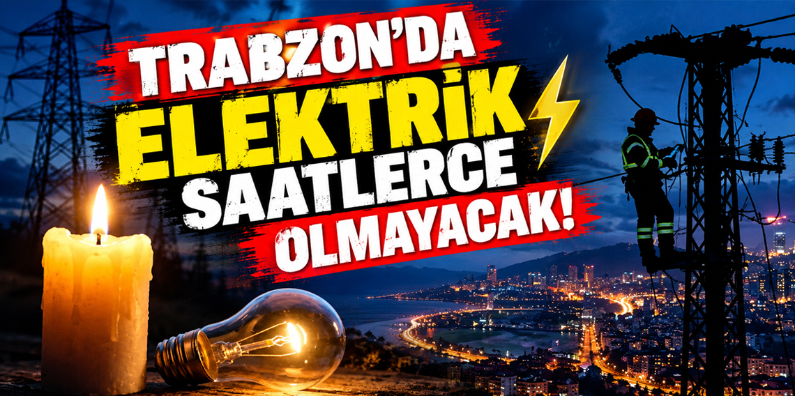 Trabzon'da Elektirik Saatlerce Olmayacak!