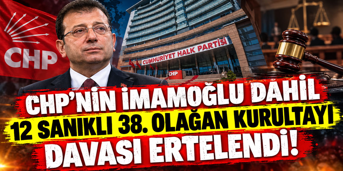 CHP'nin İmamoğlu dahil 12 sanıklı 38. Olağan Kurultayı davası ertelendi