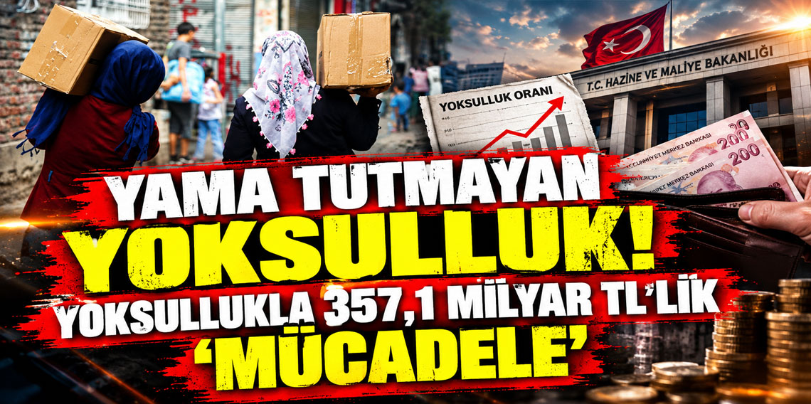 Yama tutmayan yoksulluk: Yoksullukla 357,1 milyar TL’lik ‘mücadele’