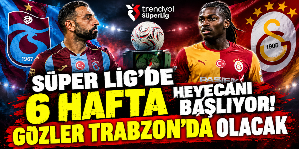 Süper Lig’de 6. hafta maç programı: Trabzonspor-Galatasaray derbisi ne zaman?