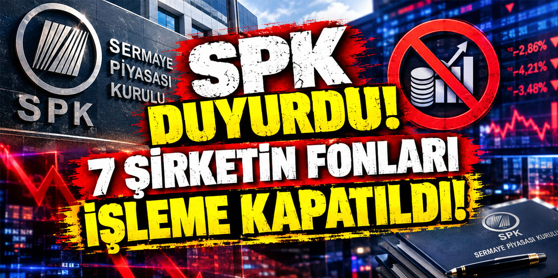 SPK duyurdu! 7 şirketin fonları işleme kapatıldı!