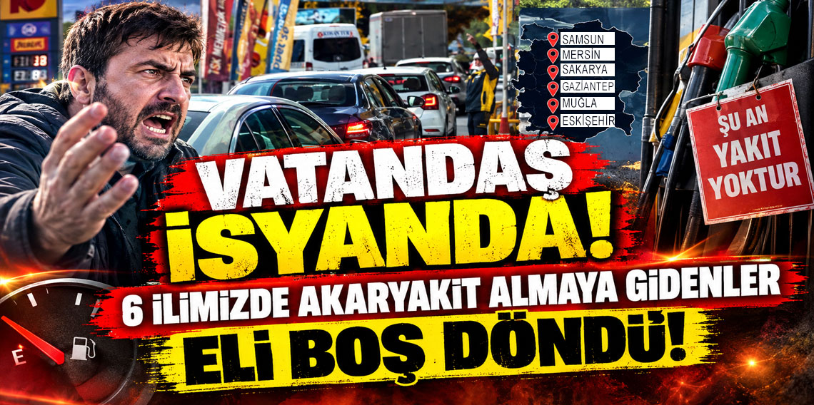Vatandaş isyanda! 6 ilimizde akaryakıt almaya gidenler eli boş döndü