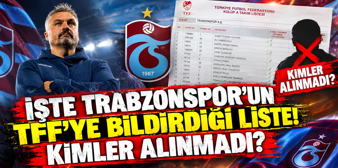 İŞTE TRABZONSPOR'UN TFF'YE BİLDİRDİĞİ LİSTE! KİMLER ALINMADI?
