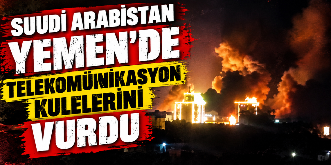 Suudi Arabistan Yemen'de telekomünikasyon kulelerini vurdu