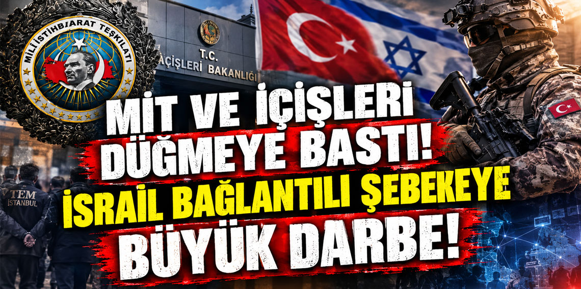 MİT ve İçişleri düğmeye bastı! İsrail bağlantılı şebekeye büyük darbe