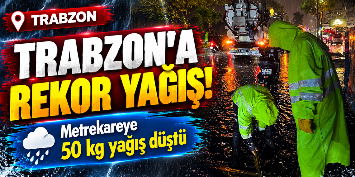 Trabzon'a Rekor Yağış! Metrekareye 50 kg yağış düştü