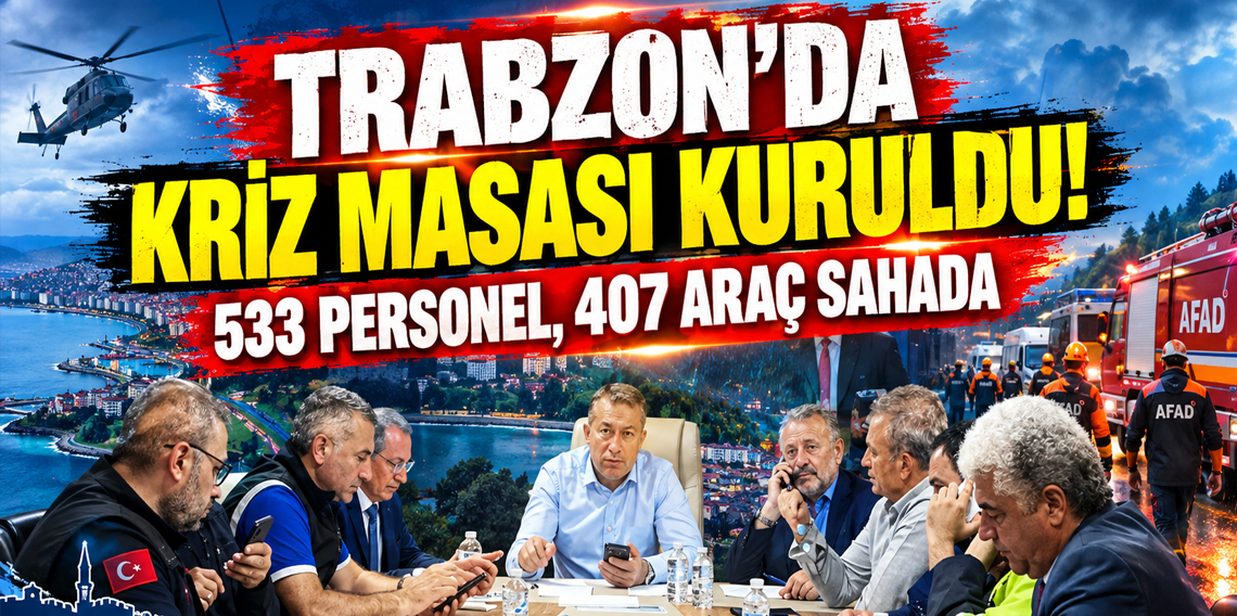 Trabzon'da Kriz Masası Kuruldu! Kamu kurumları teyakkuza geçti
