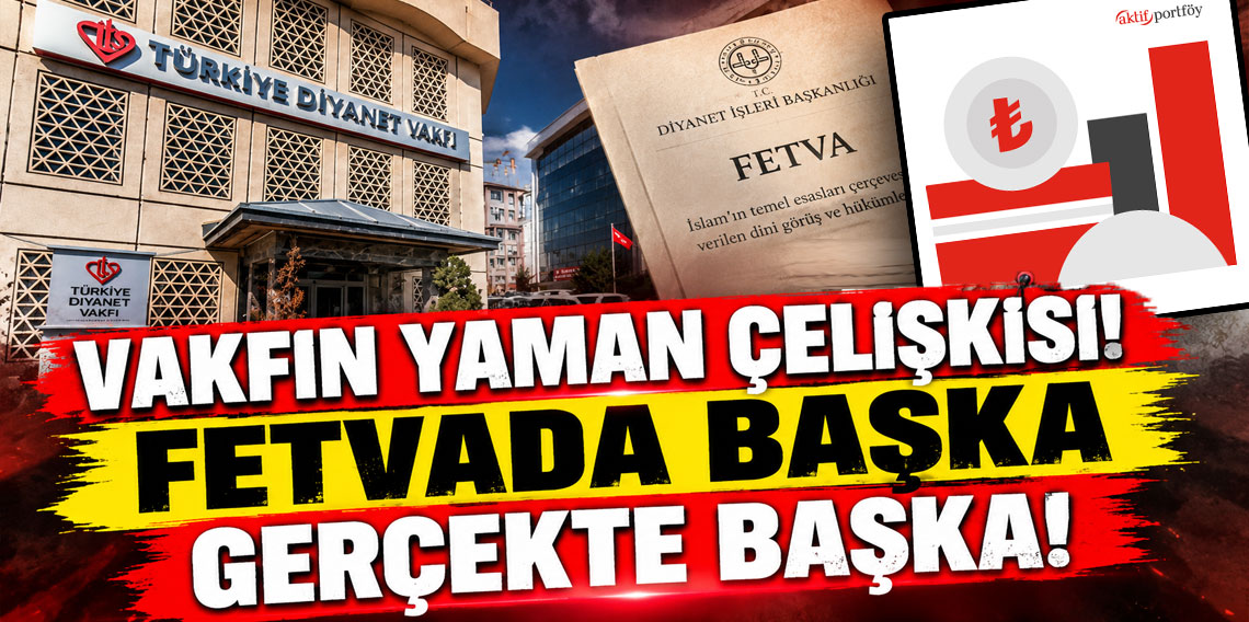 Vakfın yaman çelişkisi! Fetvada başka gerçekte başka!