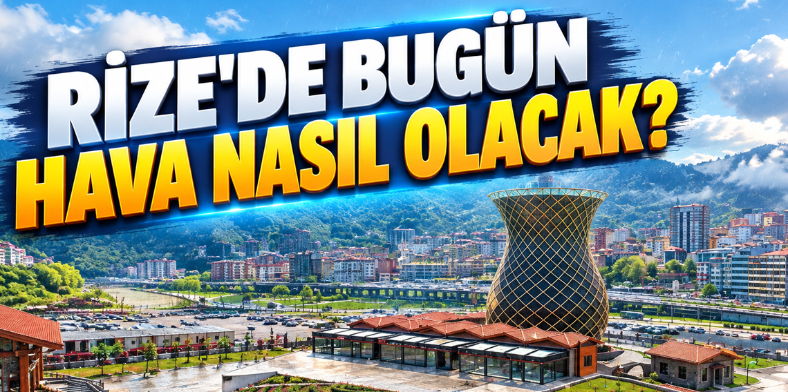 Rize’de bugün hava nasıl olacak?