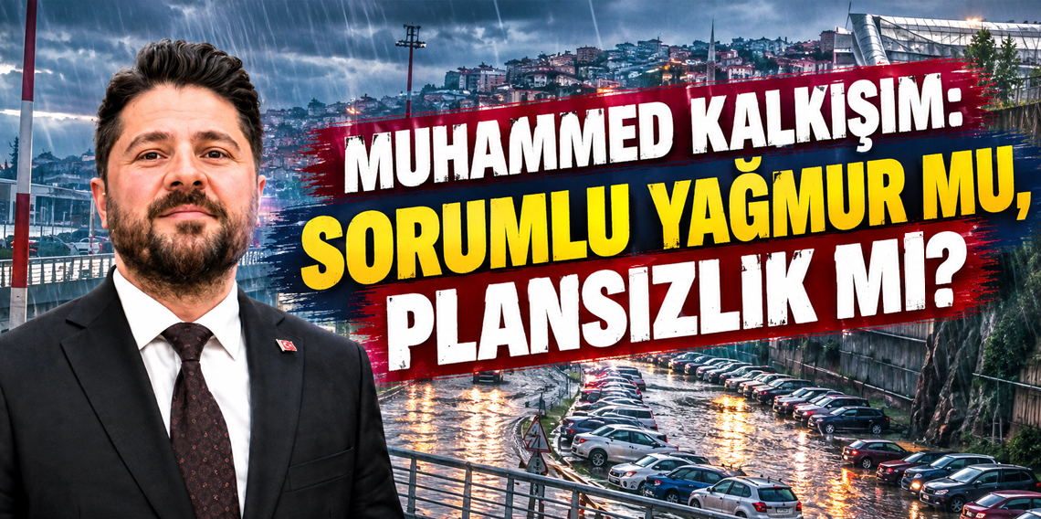 Muhammed Kalkışım: Sorumlu Yağmur mu, Plansızlık mı?