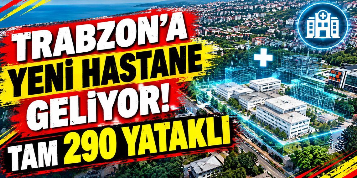 Trabzon KTÜ Farabi Hastanesi'ne 290 yataklı yeni hastane geliyor