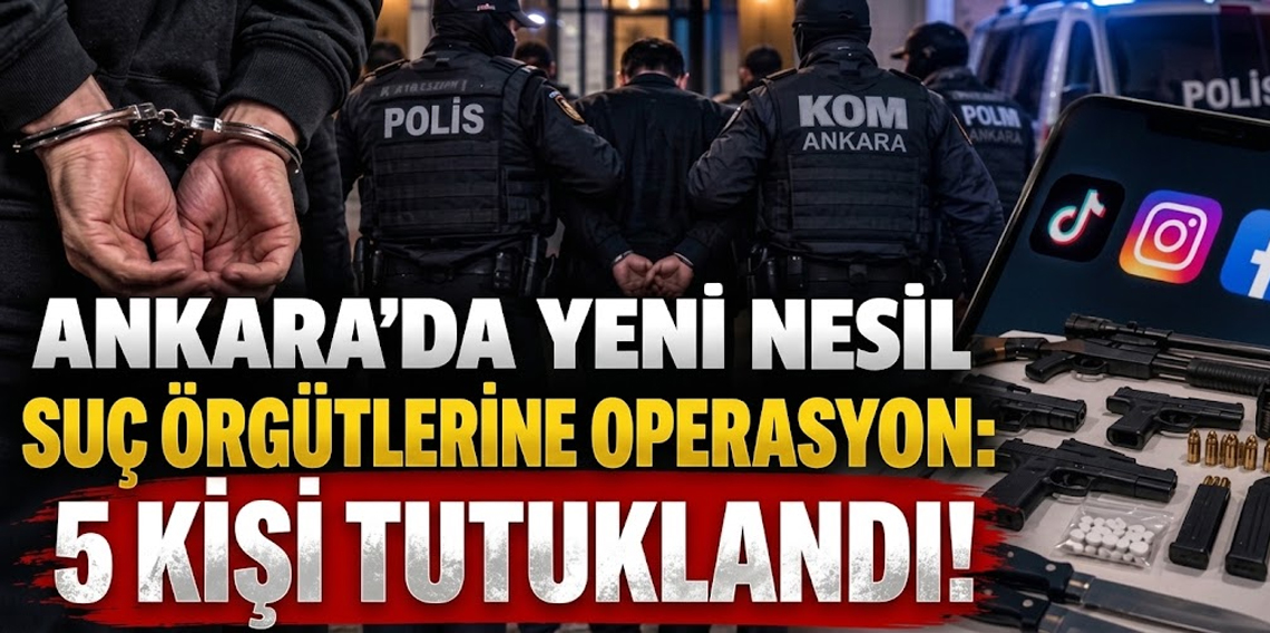 Ankara’da yeni nesil suç örgütlerine operasyon: 5 kişi tutuklandı