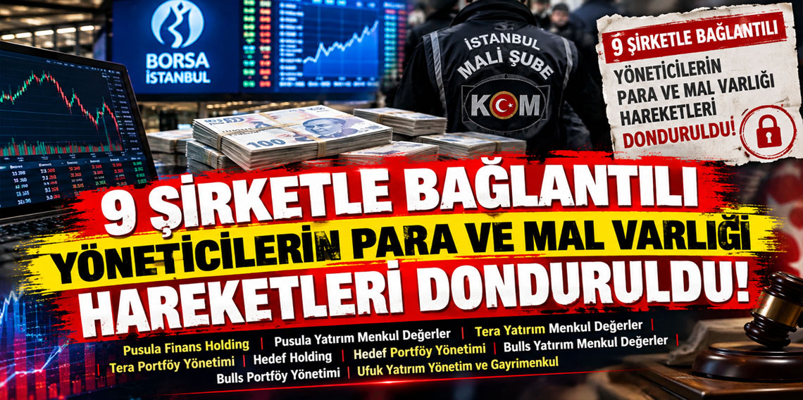 9 şirketle bağlantılı yöneticilerin para ve mal varlığı hareketleri donduruldu