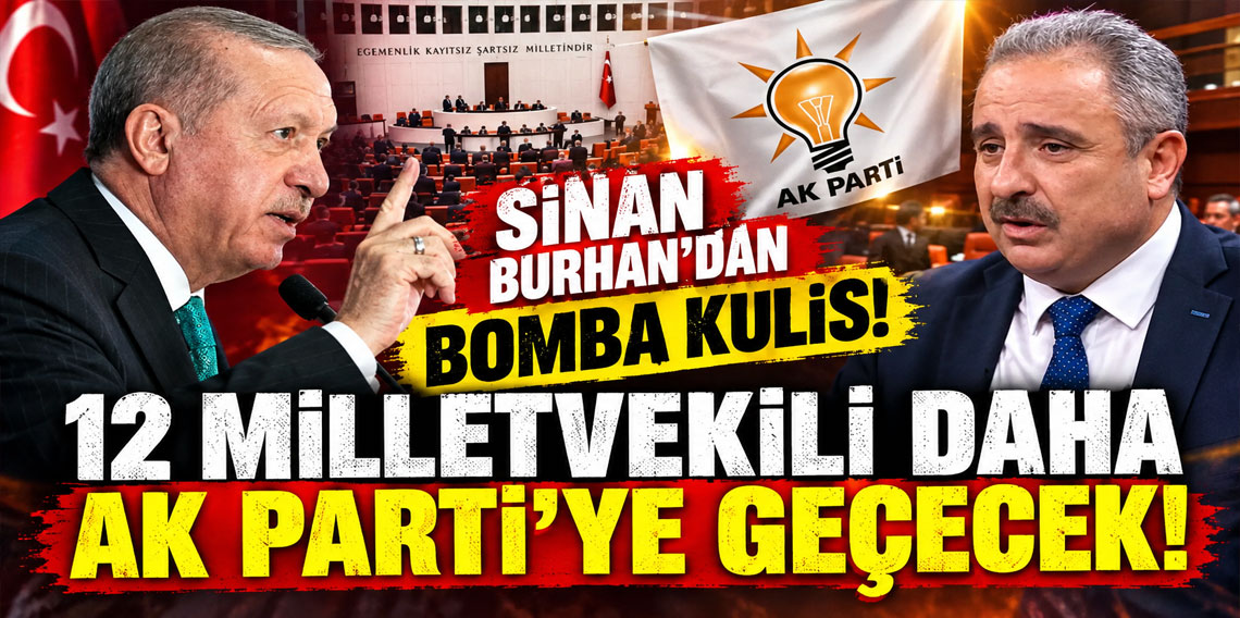 Sinan Burhan'dan bomba kulis! 12 milletvekili daha AK Parti'ye geçecek