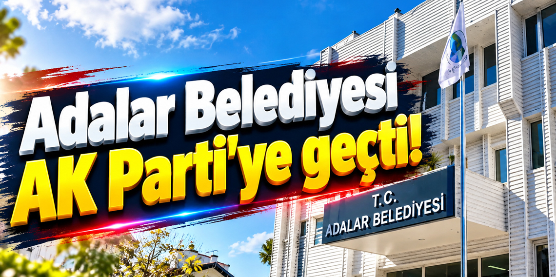 Adalar Belediyesi AK Parti'ye geçti