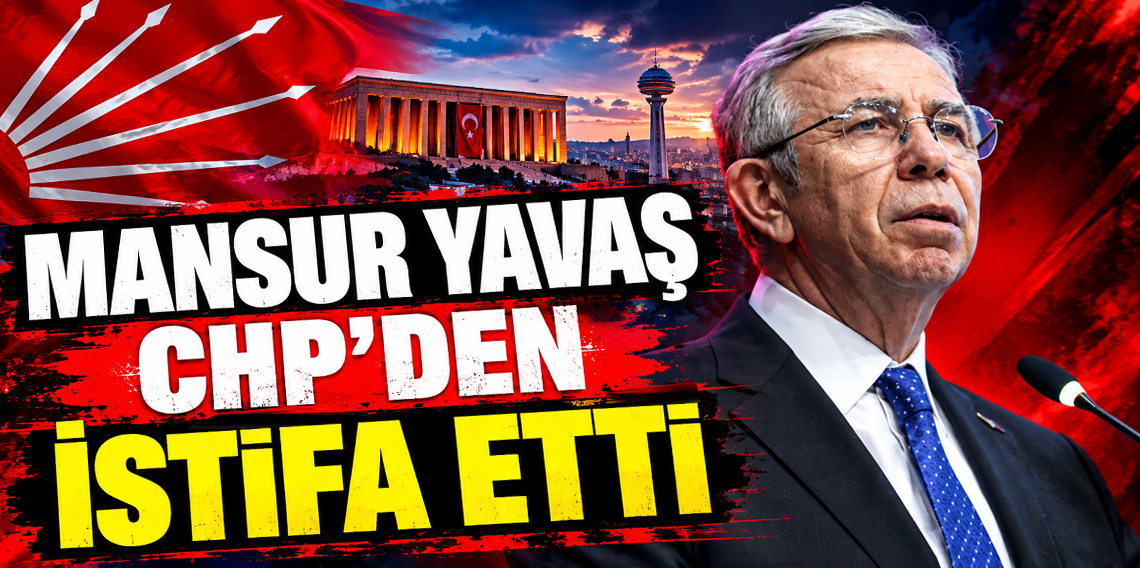 Mansur Yavaş CHP’den istifa etti