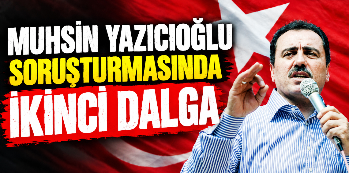 Muhsin Yazıcıoğlu soruşturmasında 2. dalga!