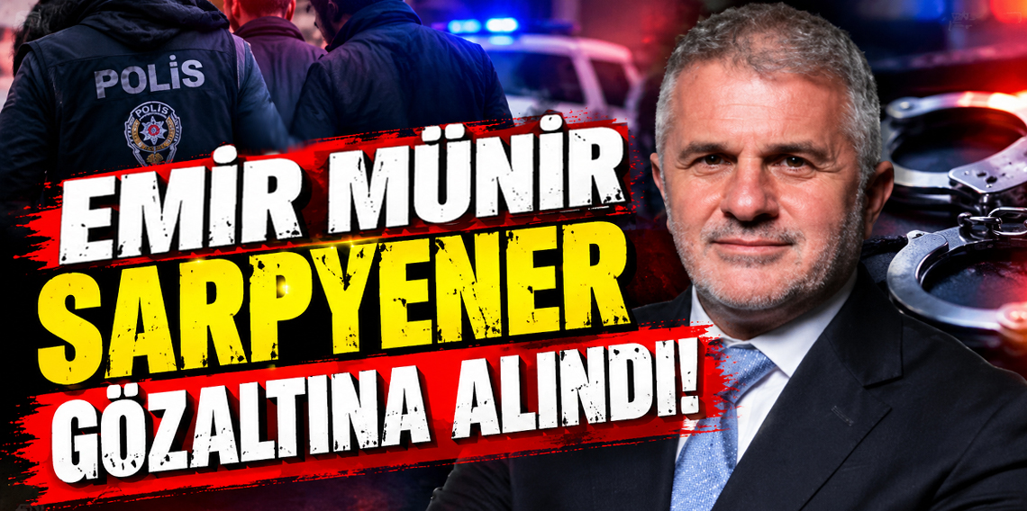Emir Münir Sarpyener gözaltına alındı