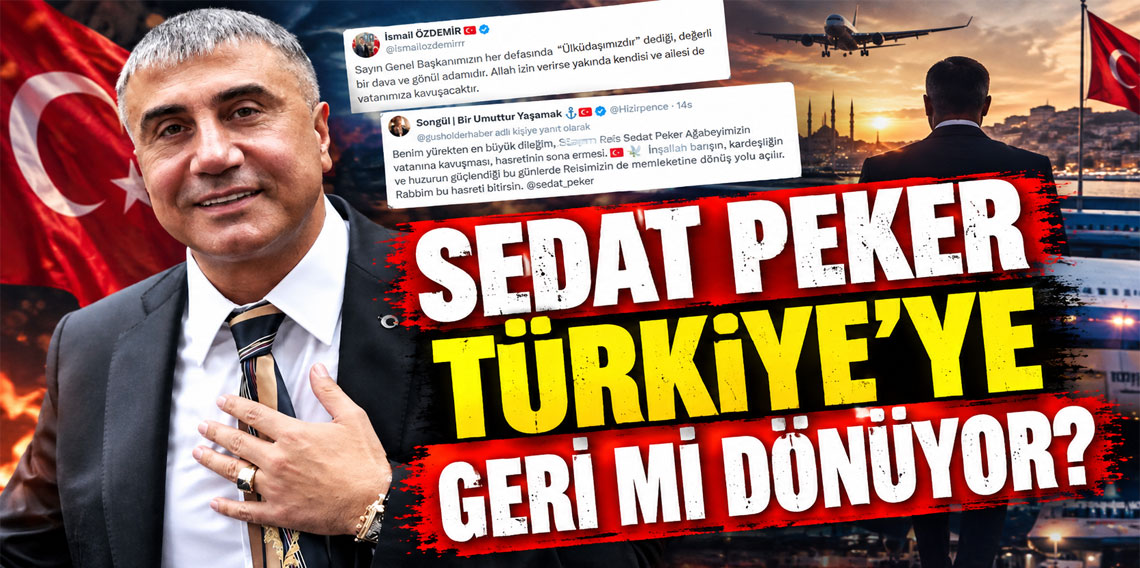 SEDAT PEKER TÜRKİYE’YE GERİ Mİ DÖNÜYOR?