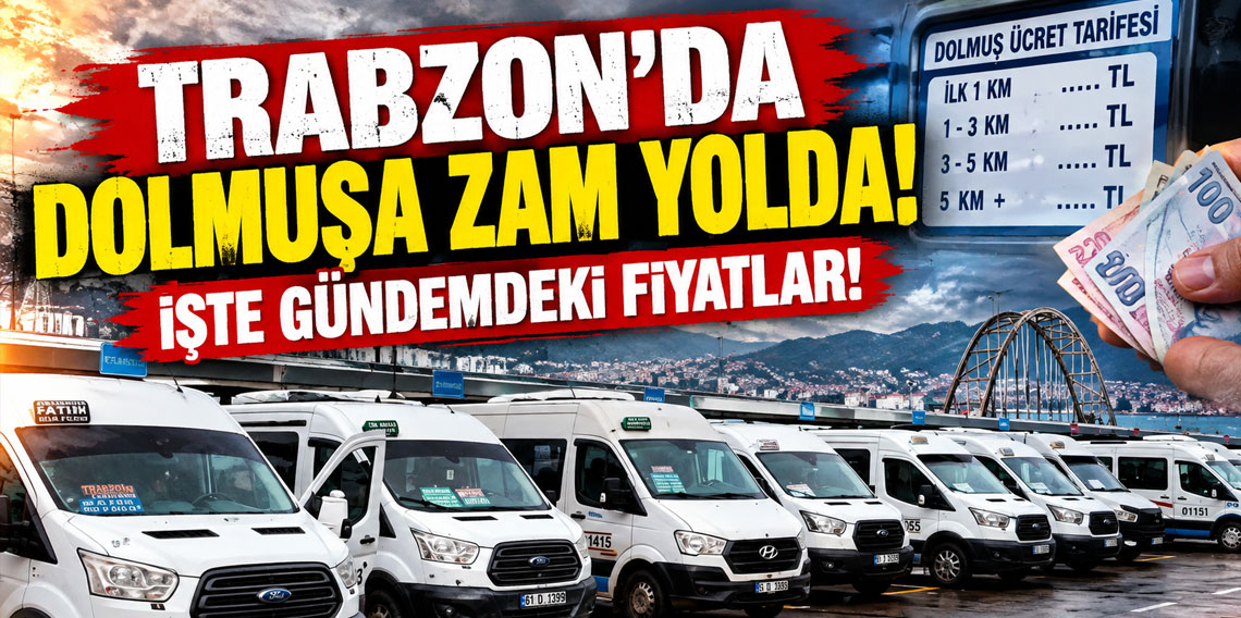 Trabzon'da dolmuşa zam yolda! İşte gündemdeki fiyatlar!