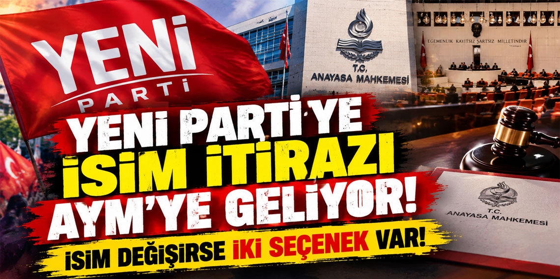 Yeni Parti'ye isim itirazı AYM'ye geliyor: İsim değişirse iki seçenek var