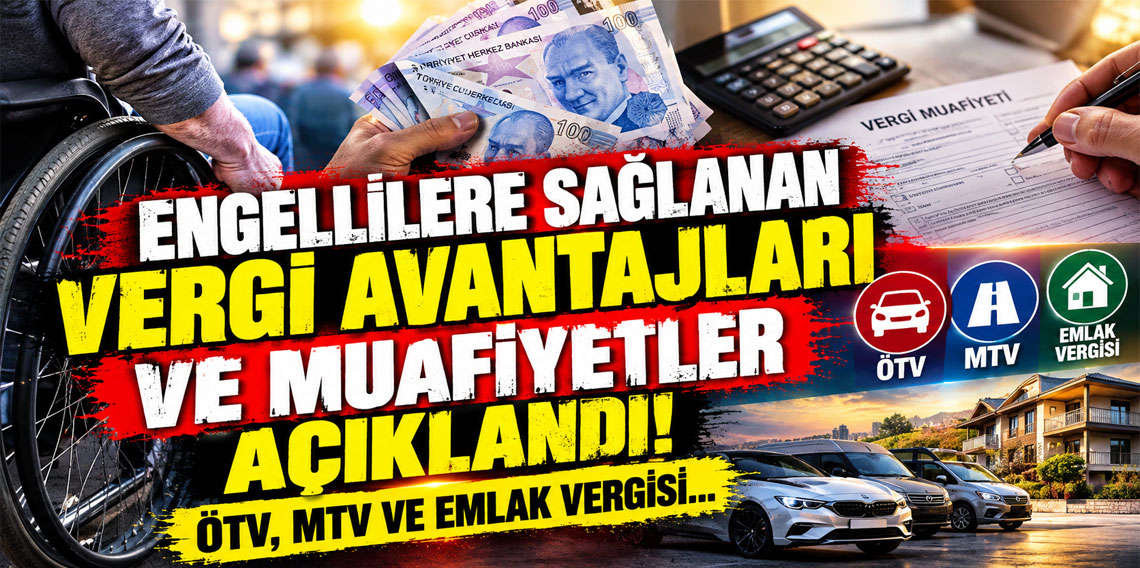 Engellilere sağlanan vergi avantajları ve muafiyetler açıklandı: ÖTV, MTV ve emlak vergisi...