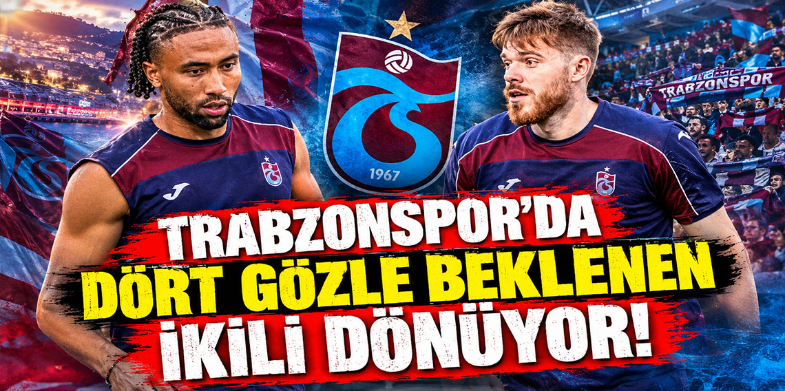 Trabzonspor'da dört gözle beklenen ikili dönüyor