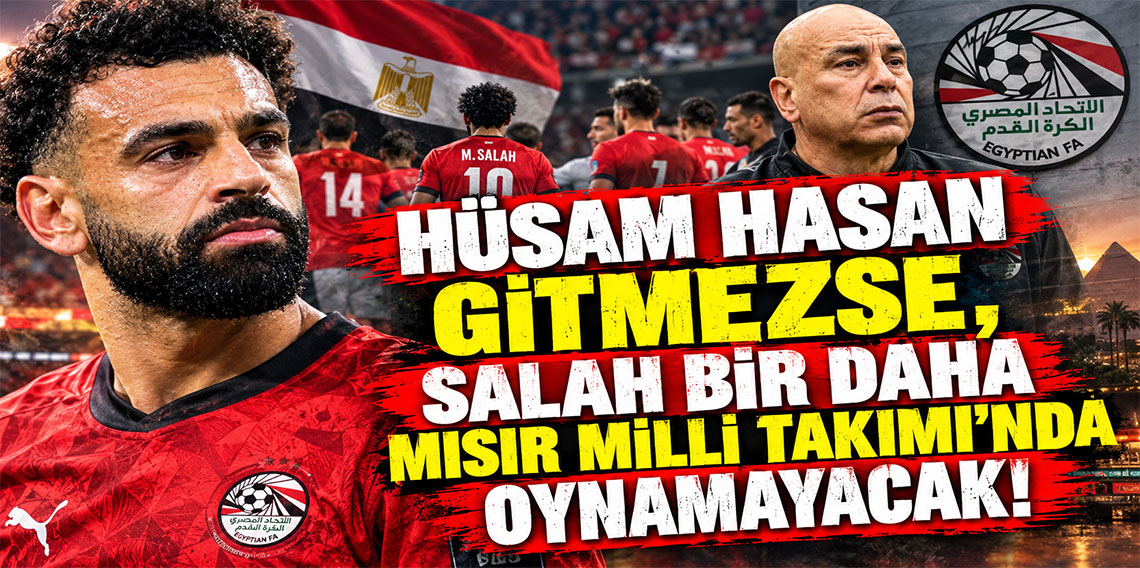 HÜSAM HASAN GİTMEZSE, SALAH BİR DAHA MISIR MİLLİ TAKIMI'NDA OYNAMAYACAK!