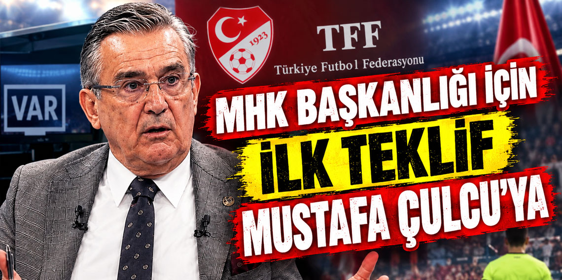 MHK BAŞKANLIĞI İÇİN İLK TEKLİF MUSTAFA ÇULCU'YA 