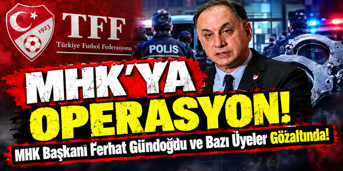 MHK Başkanı Ferhat Gündoğdu gözaltında! Hakemler dosyasında operasyon