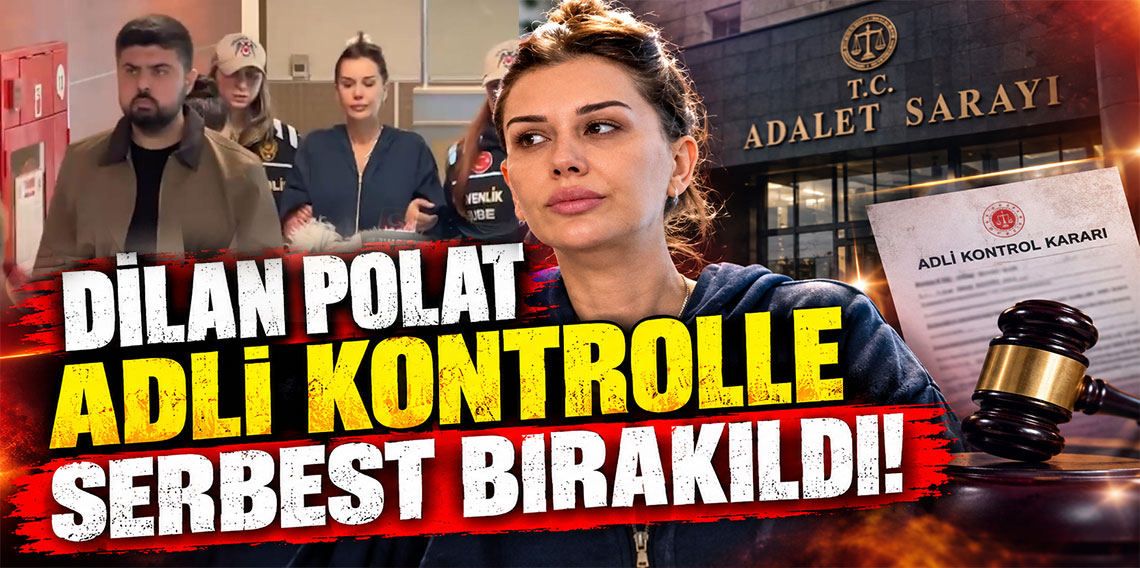 Dilan Polat adli kontrolle serbest bırakıldı