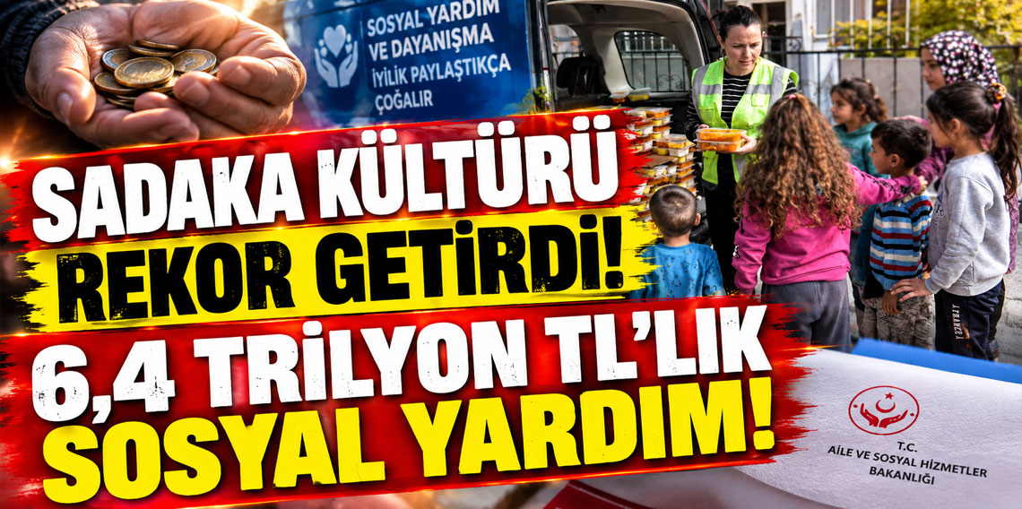 Sadaka kültürü rekor getirdi: 6,4 trilyon TL’lik sosyal yardım