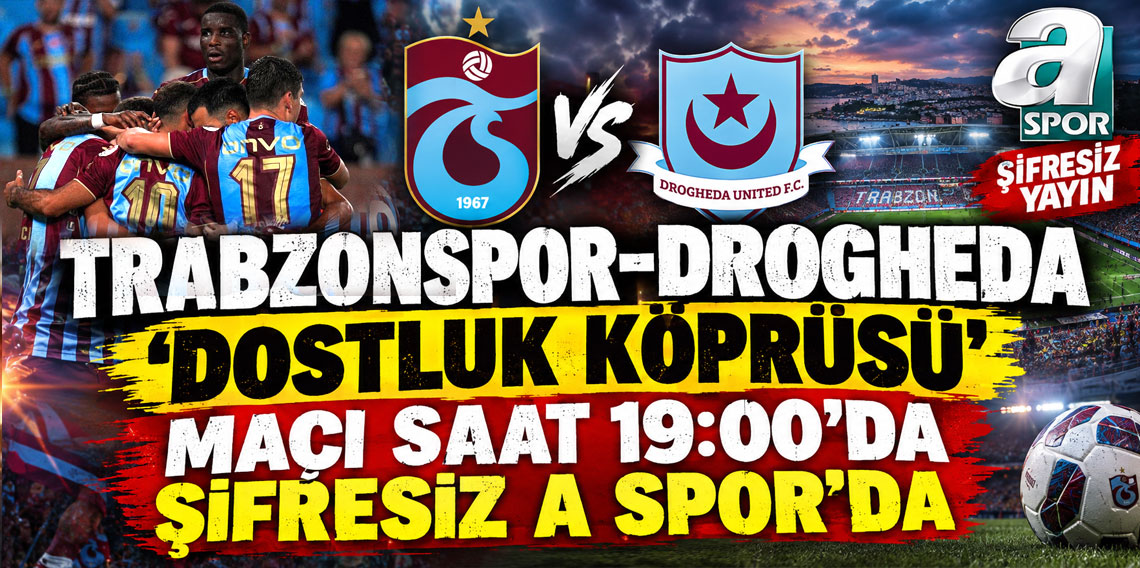 TRABZONSPOR-DROGHEDA 'DOSLUK KÖPRÜSÜ' MAÇI SAAT 19:00'DA ŞİFRESİZ A SPOR'DA