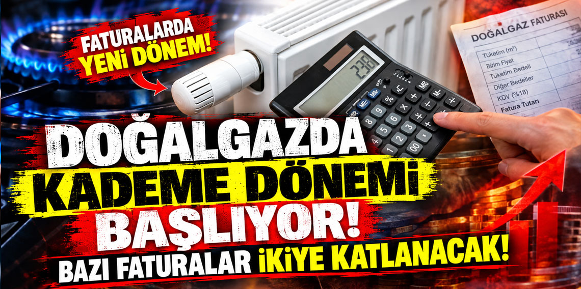 Doğalgazda kademe dönemi başlıyor: Bazı faturalar ikiye katlanacak