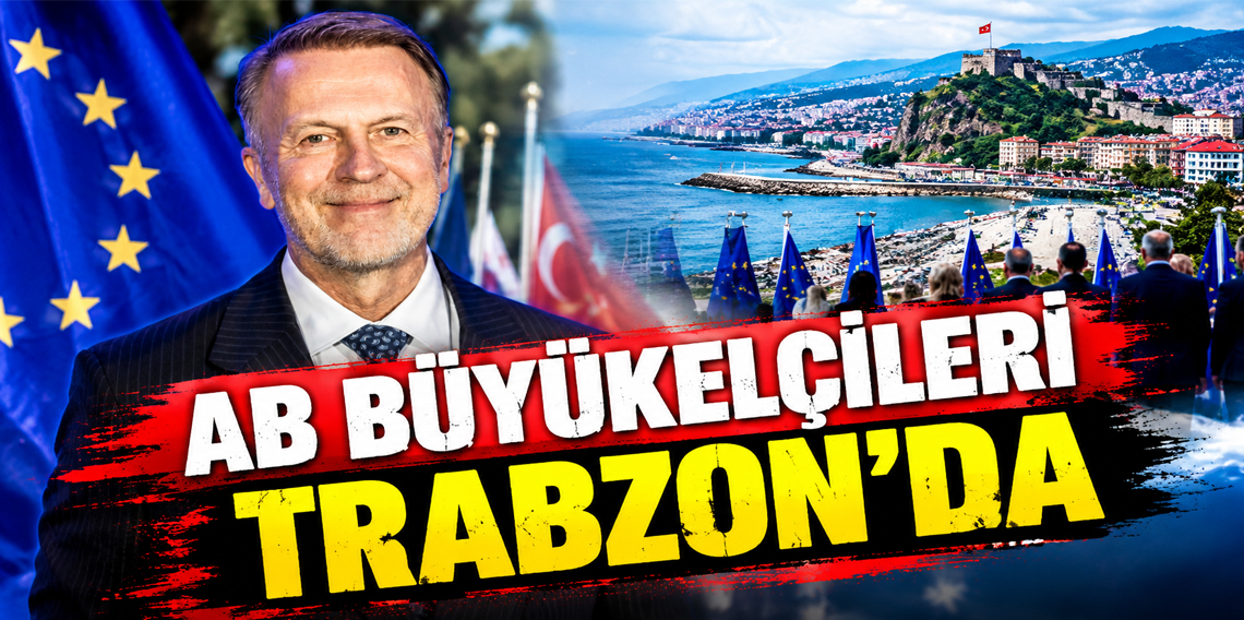 AB Büyükelçileri bugün Trabzon’da