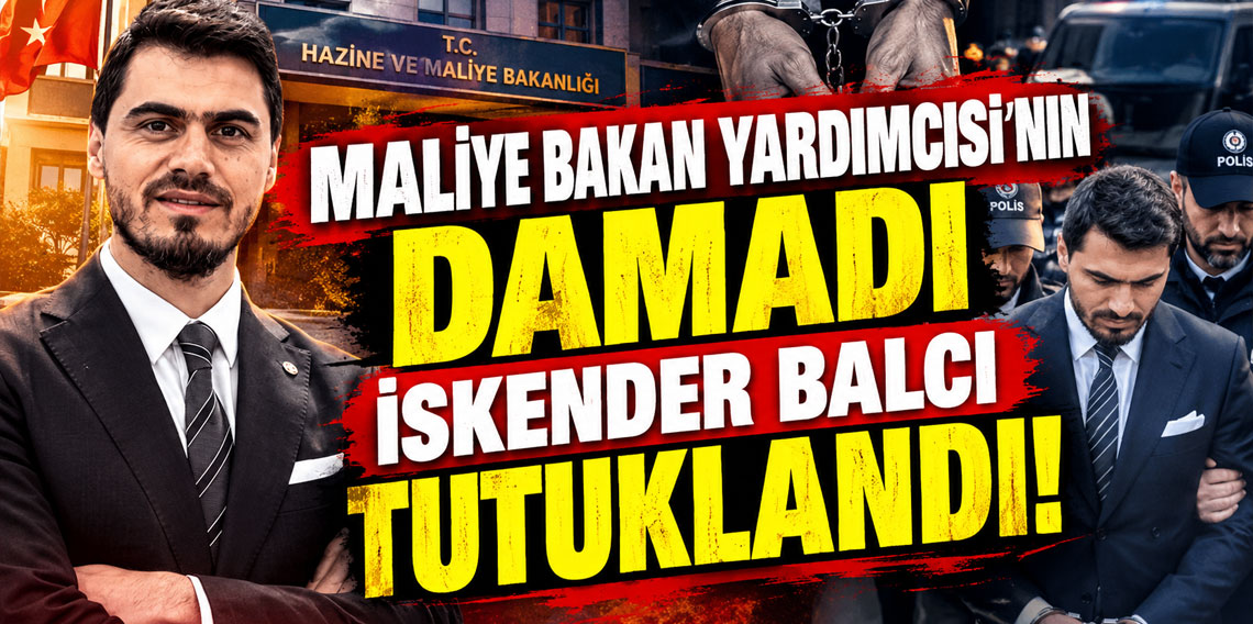 Maliye Bakan Yardımcısı'nın damadı İskender Balcı tutuklandı
