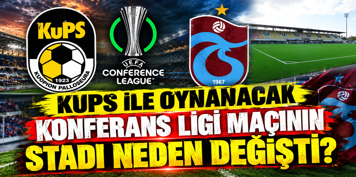 KUPS İLE OYNANACAK KONFERANS LİGİ MAÇININ STADI NEDEN DEĞİŞTİ?