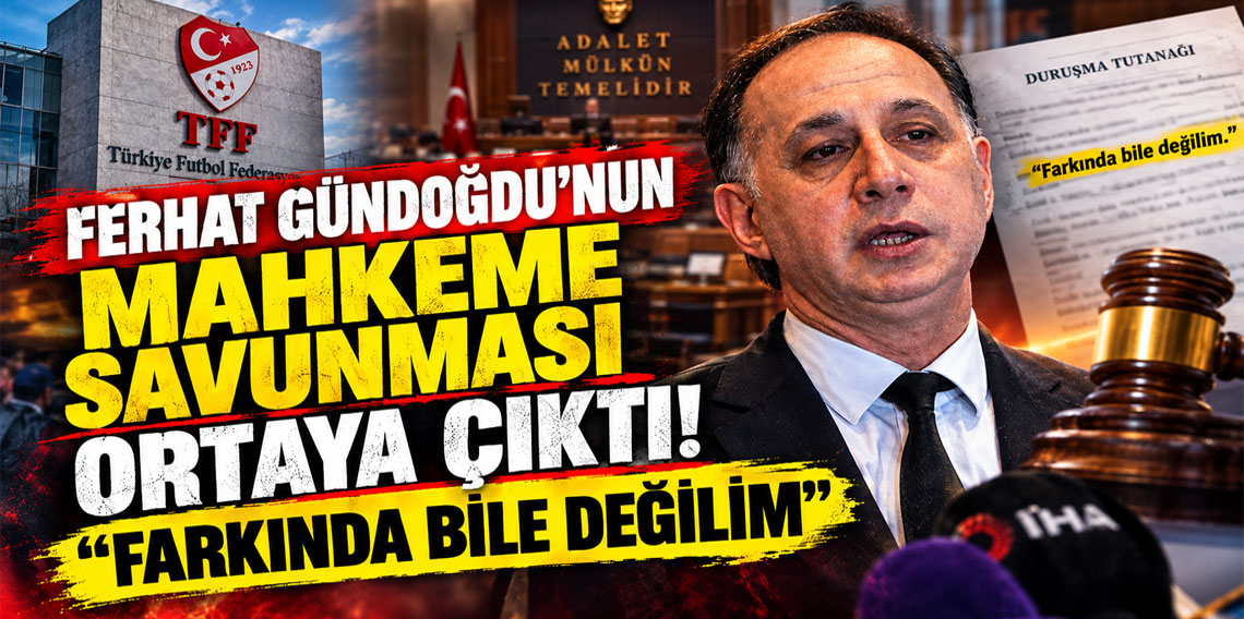 Ferhat Gündoğdu’nun mahkeme savunması ortaya çıktı: “Farkında bile değilim”