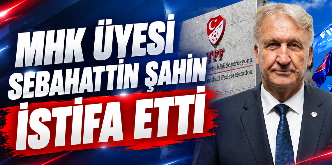 MHK üyesi Sebahattin Şahin görevinden istifa etti