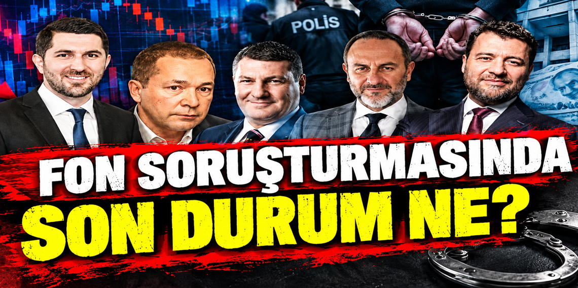 Fon soruşturmasında son durum ne?