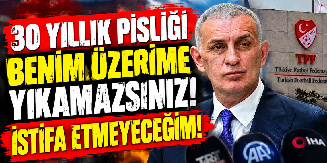 30 YILLIK PİSLİĞİ BENİM ÜZERİME YIKAMAZSINIZ! İSTİFA ETMEYECEĞİM!