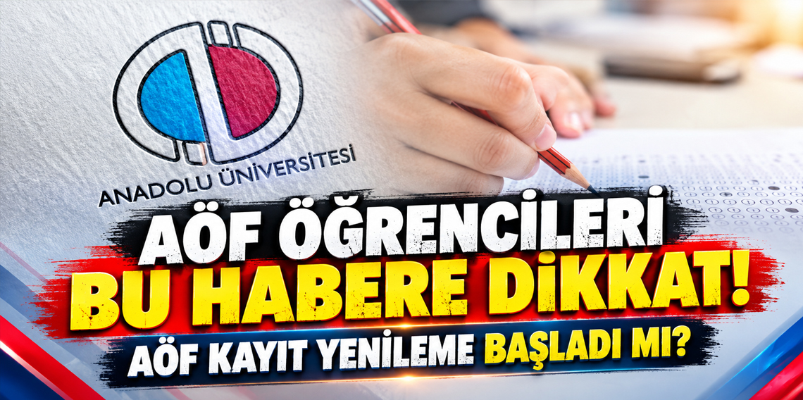 AÖF kayıt yenileme başladı mı? 2026-2027 Anadolu Üniversitesi AÖF kayıt yenileme tarihleri