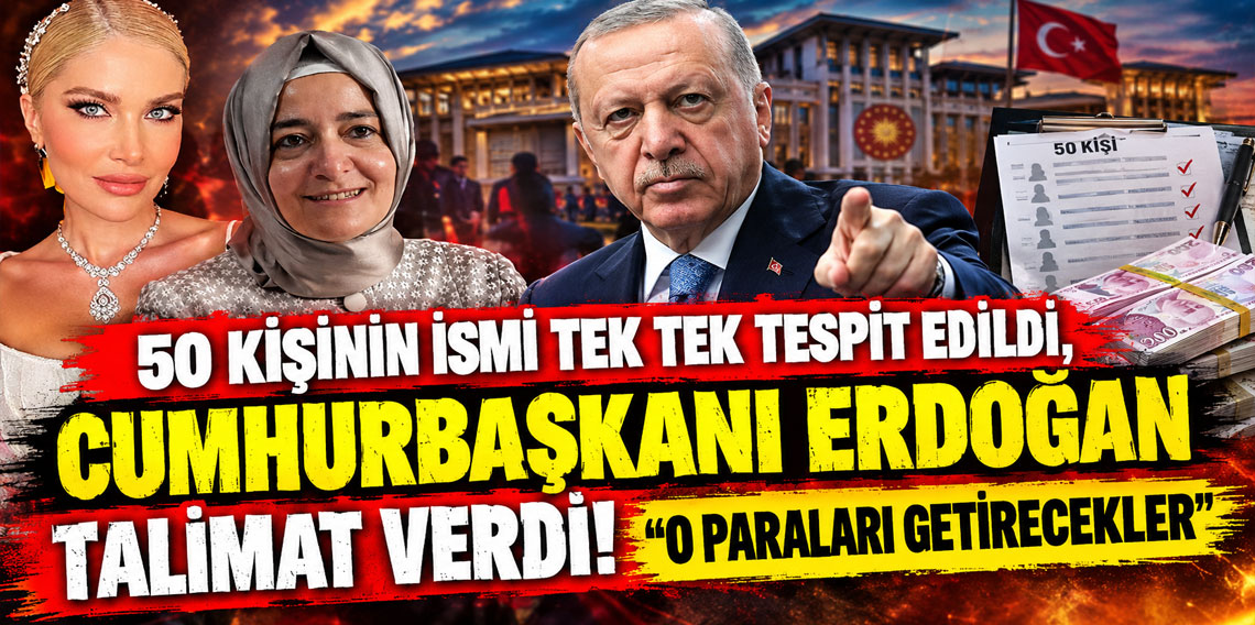 50 kişinin ismi tek tek tespit edildi, Cumhurbaşkanı Erdoğan talimat verdi: O paraları getirecekler