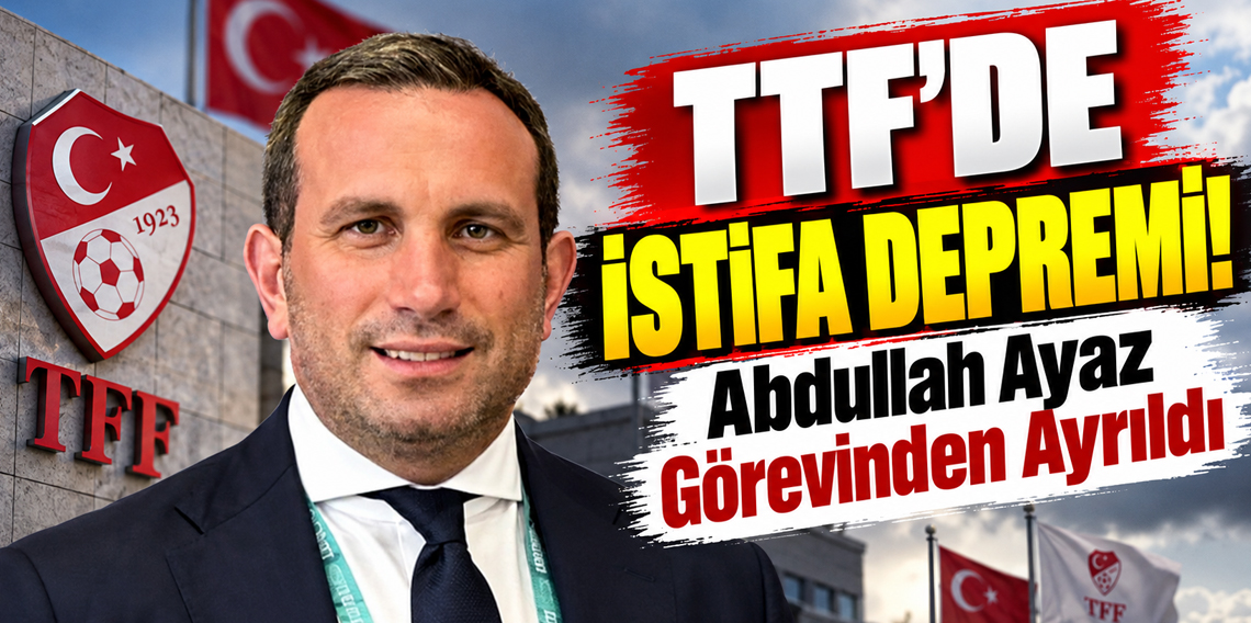 TFF’de istifa depremi! Genel Sekreter Abdullah Ayaz görevinden ayrıldı