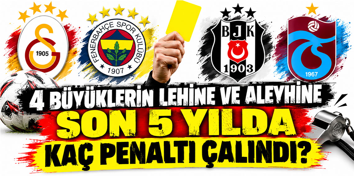 4 Büyüklerin lehine ve aleyhine son 5 yılda kaç penaltı çalındı?