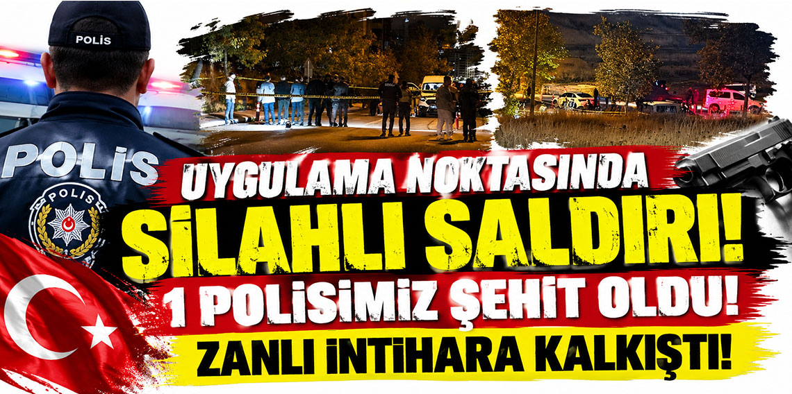 Uygulama noktasında silahlı saldırı! 1 polisimiz şehit oldu, zanlı intihara kalkıştı