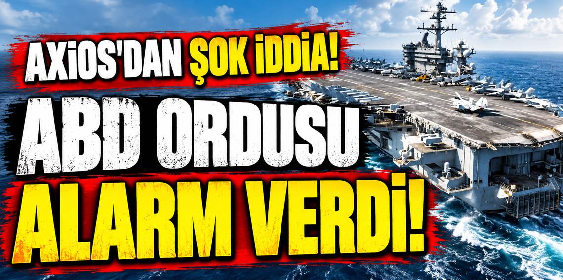 Axios'dan Şok İddia! ABD Ordusu Alarm Verdi!
