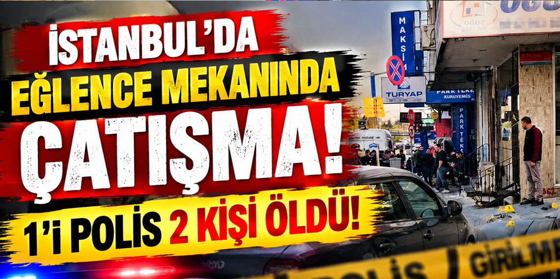 Eğlence mekanında çatışma! 1'i polis 2 kişi öldü!