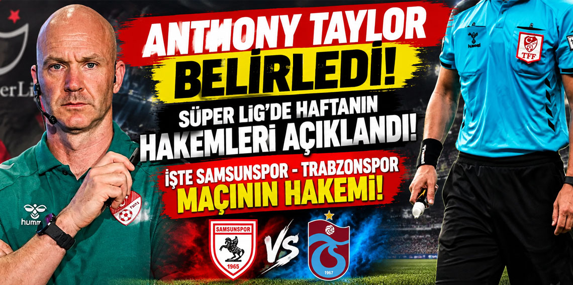Anthony Taylor belirledi: Süper Lig'de haftanın hakemleri açıklandı